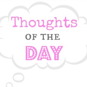 Thoughts Of The Day 02/07/13
